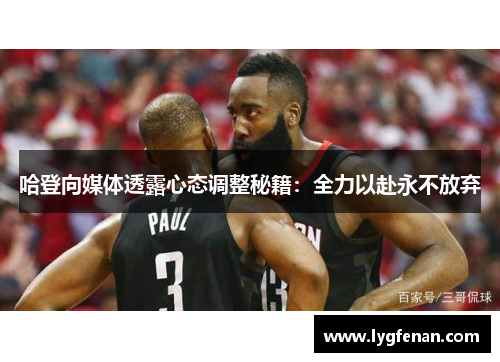 哈登向媒体透露心态调整秘籍：全力以赴永不放弃