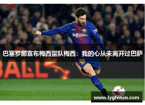 巴塞罗那宣布梅西留队梅西：我的心从未离开过巴萨